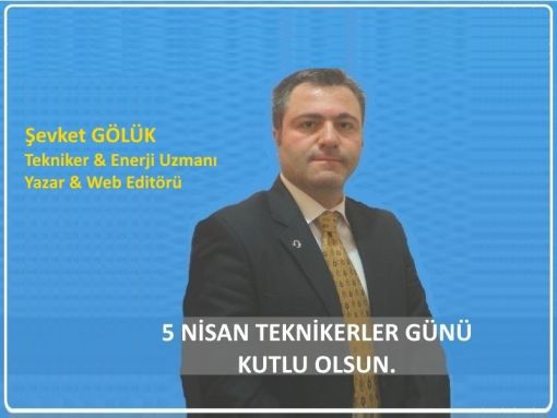 5 NİSAN TEKNİKERLER GÜNÜ KUTLU OLSUN, Şevket GÖLÜK 