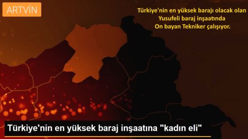 Türkiye'nin en yüksek barajı olacak olan yusufeli baraj inşaatında on bayan Tekniker çalışıyor, HaberTekniker 